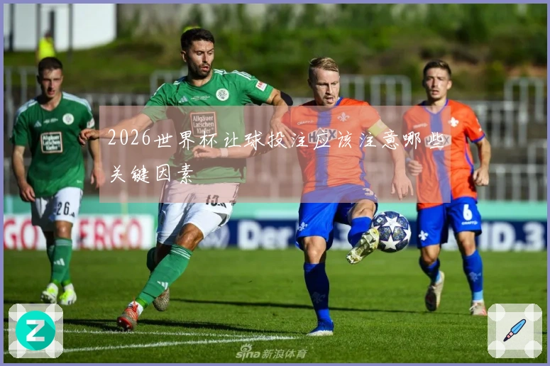 2026世界杯让球投注应该注意哪些关键因素